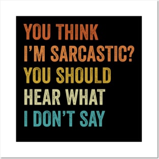 You Think I'm Sarcastic You Should Hear What I Don't Say Funny Vintage Posters and Art